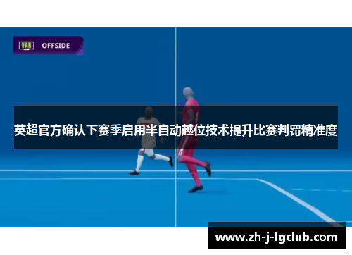 英超官方确认下赛季启用半自动越位技术提升比赛判罚精准度 英超官方确认下赛季启用半自动越位技术提升比赛判罚精准度