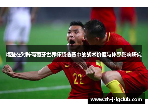 福登在对阵葡萄牙世界杯预选赛中的战术价值与体系影响研究
